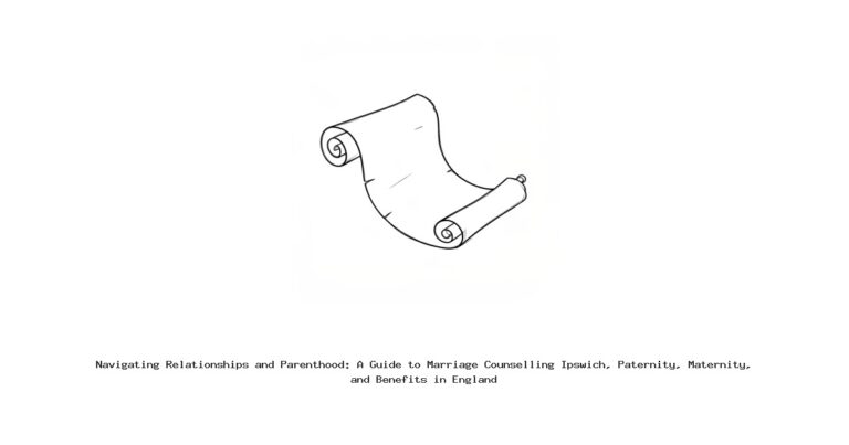 Navigating Relationships and Parenthood: A Guide to Marriage Counselling Ipswich, Paternity, Maternity, and Benefits in England